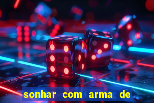 sonhar com arma de fogo no jogo do bicho